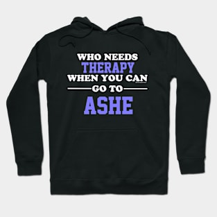 Who Needs Therapy When You Can Go To Ashe Hoodie